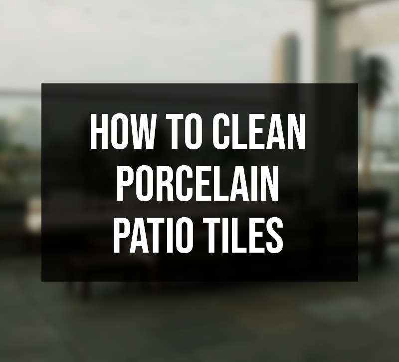 How to Clean Porcelain Patio Tiles