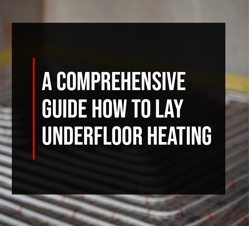 A Comprehensive Guide how to lay underfloor heating